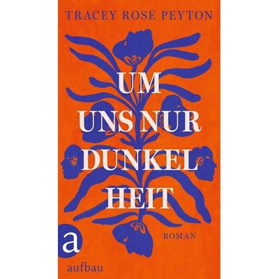 Um uns nur Dunkelheit, Gebundene Ausgabe von Tracey Rose Peyton, Aufbau, 978-3-351-04195-3