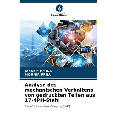 Analyse des mechanischen Verhaltens von gedruckten Teilen aus 17-4PH-Stahl, Taschenbuch von Jassem Hmida,Mounir Frija, Verlag Unser Wissen,