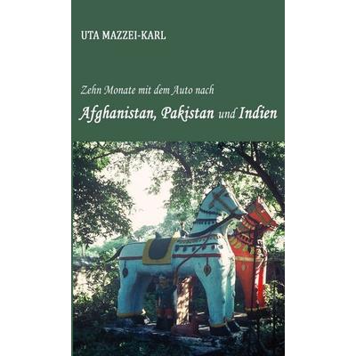 Zehn Monate mit dem Auto nach Afghanistan, Pakistan und Indien, Gebundene Ausgabe von Uta Mazzei-Karl, Tredition, 978-3-7469-1526-5