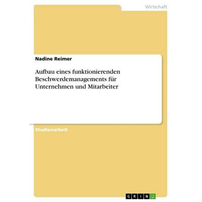 Aufbau eines funktionierenden Beschwerdemanagements für Unternehmen und Mitarbeiter, Taschenbuch von Nadine Reimer, GRIN, 978-3-668-22735-4