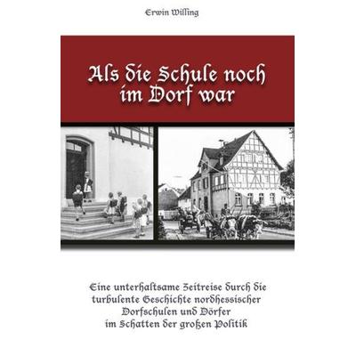 Als die Schule noch im Dorf war, Taschenbuch von Erwin Willing, Epubli, 978-3-7467-3246-6