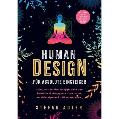 Human Design für absolute Einsteiger: Alles, was du über Bodygraphen und Persönlichkeitstypen wissen musst, um dein eigenes Profil zu erstellen.,