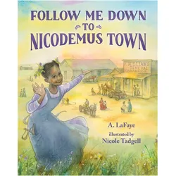 Follow Me Down to Nicodemus Town: Based on the History of the African American Pioneer Settlement, Kinderbücher von A. Lafaye, Nicole Tadgell