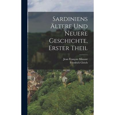 Sardiniens Ältere und Neuere Geschichte, erster Theil, Gebundene Ausgabe von Jean François Mimaut,Friedrich Gleich, Legare Street Press,