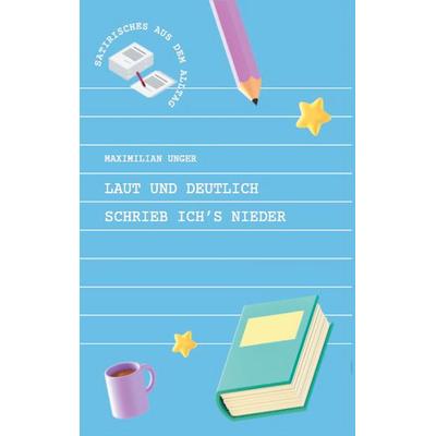 Laut und deutlich schrieb ich's nieder, Taschenbuch von Maximilian Unger, BoD – Books on Demand, 978-3-7543-4814-7