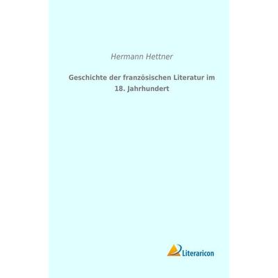 Geschichte der französischen Literatur im 18. Jahrhundert, Taschenbuch von Hermann Hettner, Literaricon, 978-3-95697-055-9