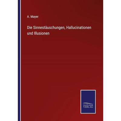 Die Sinnestäuschungen, Hallucinationen und Illusionen, Taschenbuch von A. Mayer, Outlook, 978-3-375-01514-5