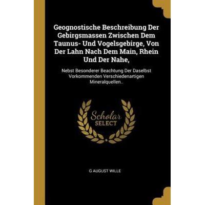 Geognostische Beschreibung Der Gebirgsmassen Zwischen Dem Taunus- Und Vogelsgebirge, Von Der Lahn Nach Dem Main, Rhein Und Der Nahe,, Taschenbuch von