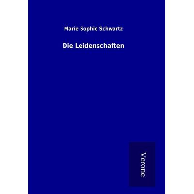 Die Leidenschaften, Gebundene Ausgabe von Marie Sophie Schwartz, BoD - Books on Demand