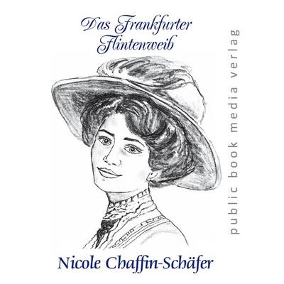 Das Frankfurter Flintenweib, Taschenbuch von Nicole Chaffin-Schäfer, Frankfurter Literaturverlag, 978-3-8372-3023-9