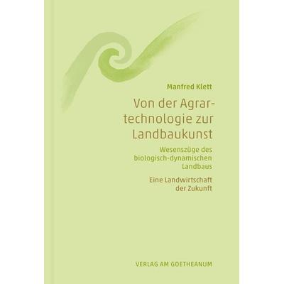 Von der Agrartechnologie zur Landbaukunst, Gebundene Ausgabe von Manfred Klett, Verlag am Goetheanum, 978-3-7235-1794-9