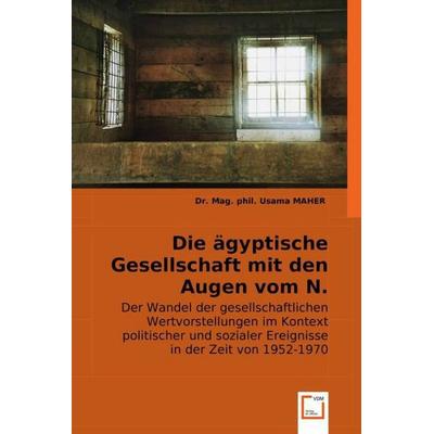 Maher, U: Die ¿yptische Gesellschaft mit den Augen vom N. Ma, Taschenbuch von Mag. phil., VDM, 978-3-8364-8971-3