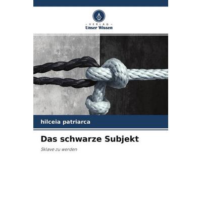 Das schwarze Subjekt, Taschenbuch von Hilceia Patriarca, Verlag Unser Wissen, 978-620-4-63458-6