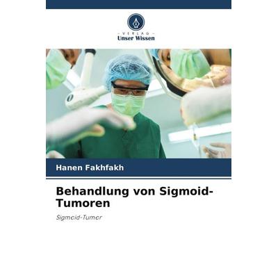Behandlung von Sigmoid-Tumoren, Taschenbuch von Hanen Fakhfakh, Verlag Unser Wissen, 978-620-9-55462-9