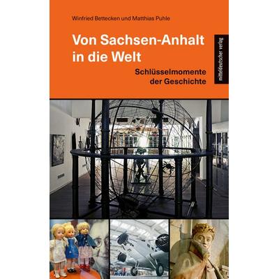 Von Sachsen-Anhalt in die Welt, Taschenbuch von Winfried Bettecken,Matthias Puhle, Mitteldeutscher verlag, 978-3-689-48071-4