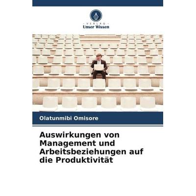 Auswirkungen von Management und Arbeitsbeziehungen auf die Produktivität, Taschenbuch von Olatunmibi Omisore, Verlag Unser Wissen, 978-620-5-14384-1