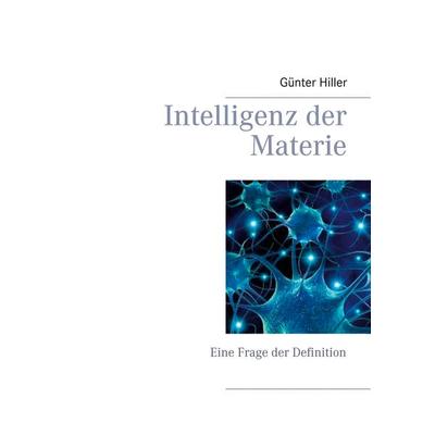 Intelligenz der Materie, Taschenbuch von Günter Hiller, BoD – Books on Demand, 978-3-7534-6085-7