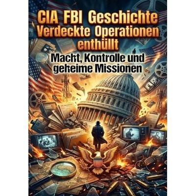 CIA FBI Geschichte: Verdeckte Operationen enthüllt, Taschenbuch von Kerstin Adler, Epubli, 978-3-565-27690-5