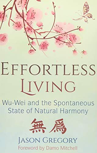 Jason Gregory - Effortless Living: Wu-Wei and the Spontaneous State of Natural Harmony - Preis vom 09.10.2026 07:28:09 h