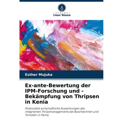 Ex-ante-Bewertung der IPM-Forschung und -Bekämpfung von Thripsen in Kenia, Taschenbuch von Esther Mujuka, Verlag Unser Wissen, 978-620-7-74835-8