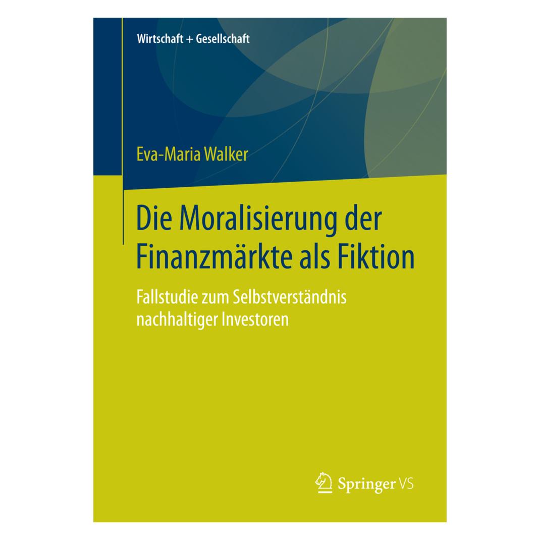 Springer Die Moralisierung der Finanzmärkte als Fiktion (Deutsch, Softcover, Eva-Maria Walker) (55559834)