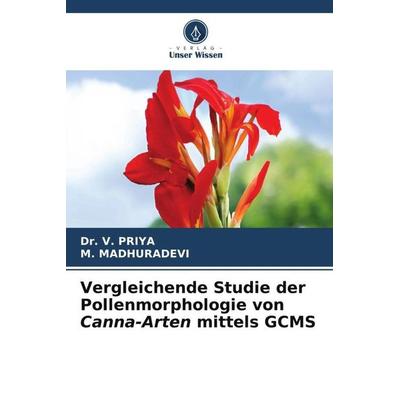 Vergleichende Studie der Pollenmorphologie von Canna-Arten mittels GCMS, Taschenbuch von V. Priya,M. Madhuradevi, Verlag Unser Wissen,