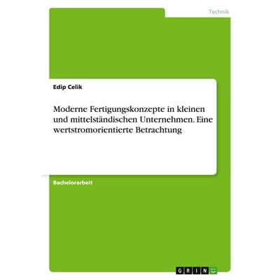 Moderne Fertigungskonzepte in kleinen und mittelständischen Unternehmen. Eine wertstromorientierte Betrachtung, Taschenbuch von Edip Celik, GRIN,