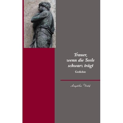 Trauer, wenn die Seele schwarz trägt, Taschenbuch von Angelika Wolf, BoD – Books on Demand, 978-3-8423-7546-8