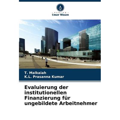 Evaluierung der institutionellen Finanzierung für ungebildete Arbeitnehmer, Taschenbuch von T. Malkaiah,K. L. Prasanna Kumar, Verlag Unser Wissen,