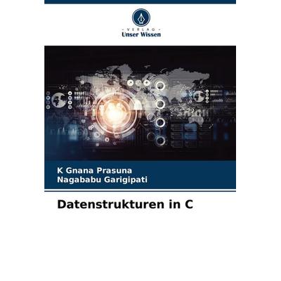 Datenstrukturen in C, Taschenbuch von K. Gnana Prasuna,Nagababu Garigipati, Verlag Unser Wissen, 978-620-6-98386-6