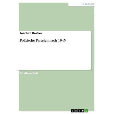 Politische Parteien nach 1945, Taschenbuch von Joachim Kaeber, GRIN, 978-3-640-79033-3