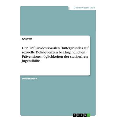 Der Einfluss des sozialen Hintergrundes auf sexuelle Delinquenzen bei Jugendlichen. Präventionsmöglichkeiten der stationären Jugendhilfe, Taschenbuch