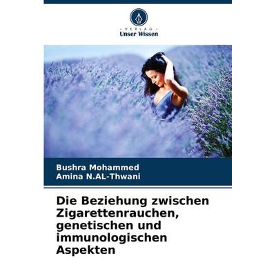 Die Beziehung zwischen Zigarettenrauchen, genetischen und immunologischen Aspekten, Taschenbuch von Bushra Mohammed,Amina N. Al-Thwani, Verlag Unser