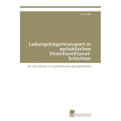 Ladungsträgertransport in epitaktischen Strontiumtitanat-Schichten, Taschenbuch von Veit Grosse, Südwestdeutscher Verlag für Hochschulschriften,