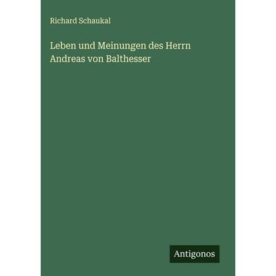 Leben und Meinungen des Herrn Andreas von Balthesser, Gebundene Ausgabe von Richard Schaukal, Antigonos Verlag, 978-3-563-88731-8