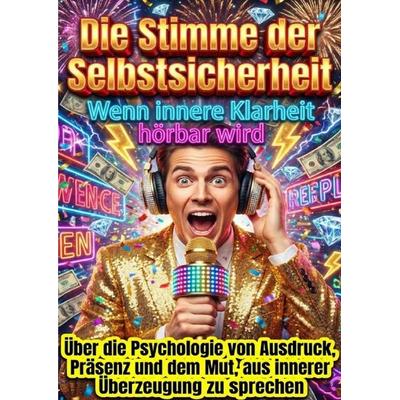 Die Stimme der Selbstsicherheit: Wenn innere Klarheit hörbar wird, Taschenbuch von Florian Huber, Epubli, 978-3-565-18027-1