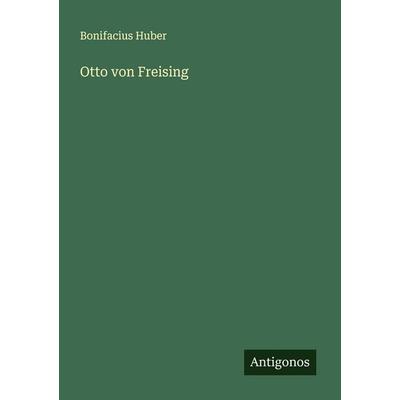 Otto von Freising, Taschenbuch von Bonifacius Huber, Antigonos Verlag, 978-3-563-45268-4