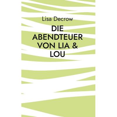 Die Abendteuer von Lia & Lou, Gebundene Ausgabe von Lisa Decrow, BoD – Books on Demand, 978-3-7543-4854-3
