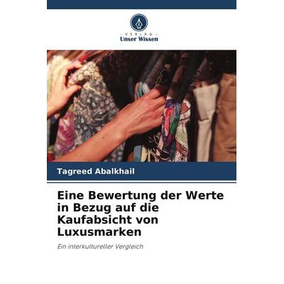 Eine Bewertung der Werte in Bezug auf die Kaufabsicht von Luxusmarken, Taschenbuch von Tagreed Abalkhail, Verlag Unser Wissen, 978-620-9-76752-4