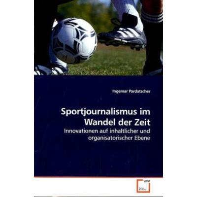 Pardatscher, I: Sportjournalismus im Wandel der Zeit, Taschenbuch von Ingemar Pardatscher, VDM, 978-3-639-20183-3