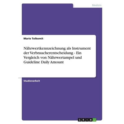 Nährwertkennzeichnung als Instrument der Verbraucherentscheidung - Ein Vergleich von Nährwertampel und Guideline Daily Amount, Taschenbuch von Marie