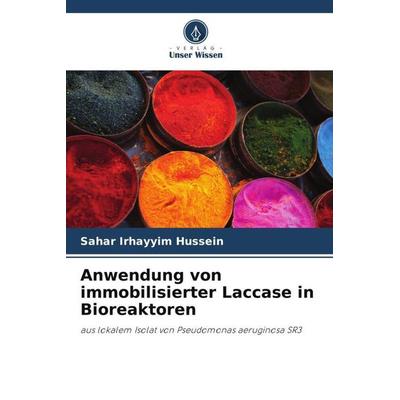 Anwendung von immobilisierter Laccase in Bioreaktoren, Taschenbuch von Sahar Irhayyim Hussein, Verlag Unser Wissen, 978-620-5-44254-8