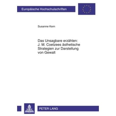 Das Unsagbare erzaehlen: J. M. Coetzees aesthetische Strategien zur Darstellung von Gewalt, Taschenbuch von Susanne Kern, Peter Lang GmbH,
