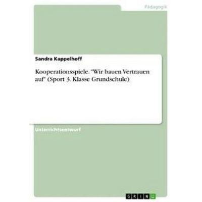 Kooperationsspiele. 'Wir bauen Vertrauen auf' (Sport 3. Klasse Grundschule), Taschenbuch von Sandra Kappelhoff, GRIN, 978-3-668-32686-6
