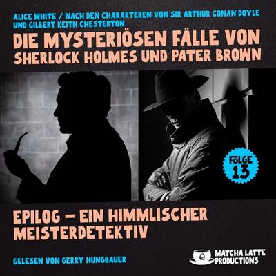 Epilog - Ein Himmlischer Meisterdetektiv (Die mysteriösen Fälle von Sherlock Holmes und Pater Brown, Folge 13) - Arthur Conan Doyle,Gilbert Keith