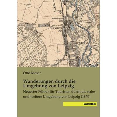 Wanderungen durch die Umgebung von Leipzig, Taschenbuch von Otto Moser, Saxoniabuch.de, 978-3-95770-089-6