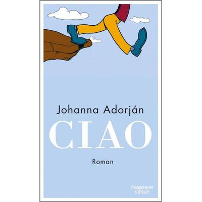 Ciao, Gebundene Ausgabe von Johanna Adorján, Kiepenheuer & Witsch, 978-3-462-00171-6