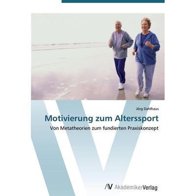 Motivierung zum Alterssport, Taschenbuch von Jörg Dahlhaus, AV Akademikerverlag, 978-3-639-42478-2