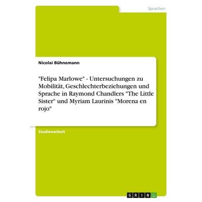 Felipa Marlowe' - Untersuchungen zu Mobilität, Geschlechterbeziehungen und Sprache in Raymond Chandlers 'The Little Sister' und Myriam Laurinis