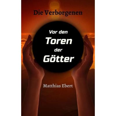 Die Verborgenen - Vor den Toren der Götter, Taschenbuch von Matthias Ebert, Tredition, 978-3-347-09718-6